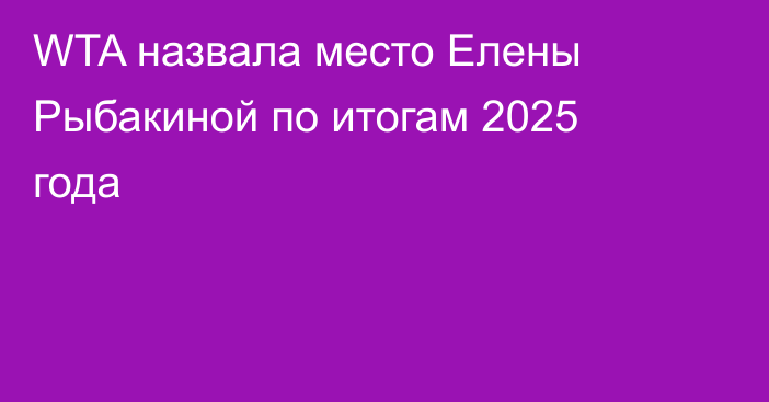 WTA назвала место Елены Рыбакиной по итогам 2025 года