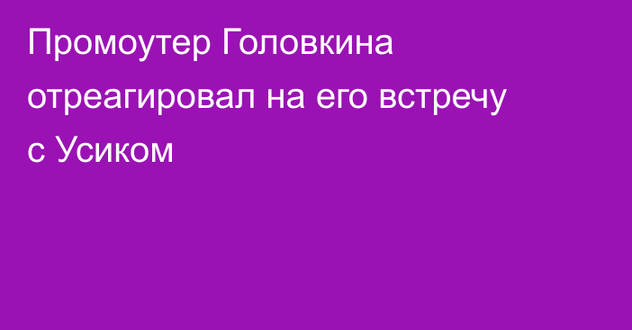Промоутер Головкина отреагировал на его встречу с Усиком