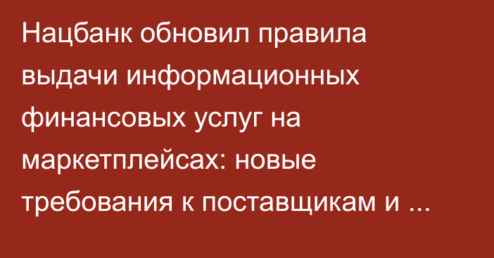 Нацбанк обновил правила выдачи информационных финансовых услуг на маркетплейсах: новые требования к поставщикам и операторам