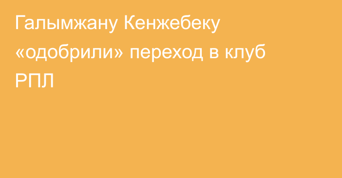 Галымжану Кенжебеку «одобрили» переход в клуб РПЛ