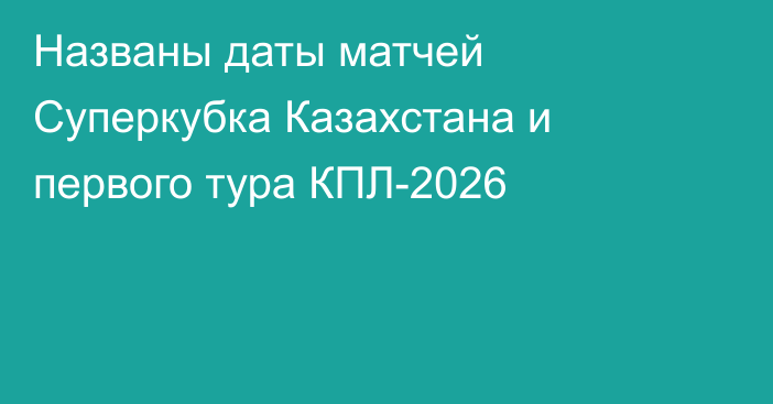 Названы даты матчей Суперкубка Казахстана и первого тура КПЛ-2026