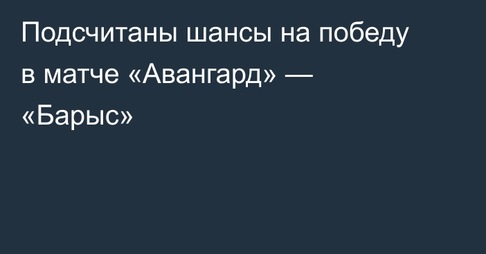 Подсчитаны шансы на победу в матче «Авангард» — «Барыс»