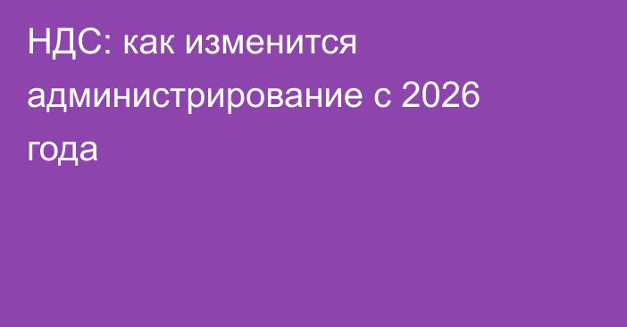 НДС: как изменится администрирование с 2026 года