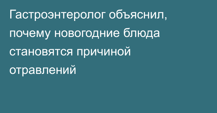 Гастроэнтеролог объяснил, почему новогодние блюда становятся причиной отравлений