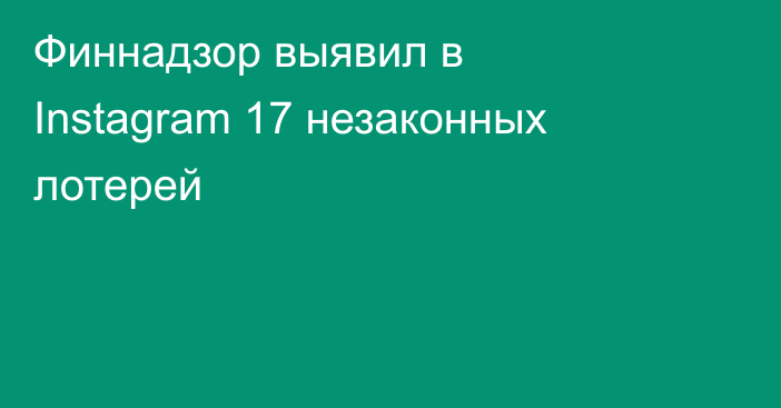 Финнадзор выявил в Instagram 17 незаконных лотерей