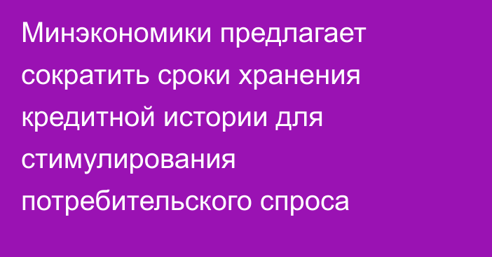 Минэкономики предлагает сократить сроки хранения кредитной истории для стимулирования потребительского спроса