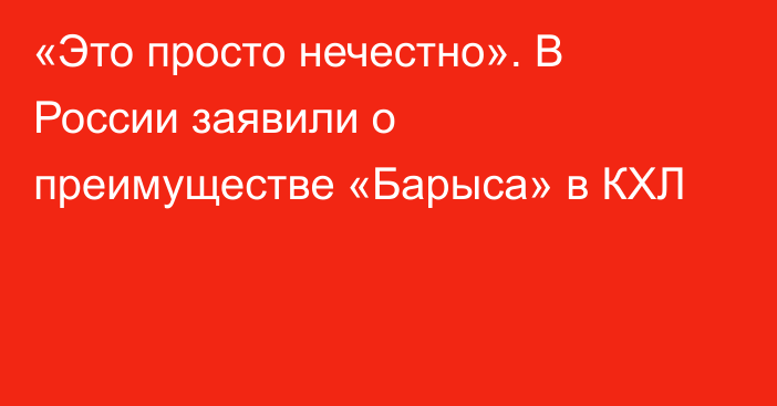 «Это просто нечестно». В России заявили о преимуществе «Барыса» в КХЛ