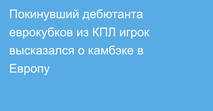 Покинувший дебютанта еврокубков из КПЛ игрок высказался о камбэке в Европу