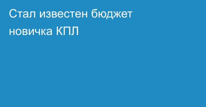 Стал известен бюджет новичка КПЛ