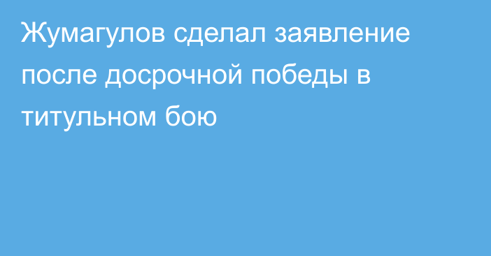 Жумагулов сделал заявление после досрочной победы в титульном бою