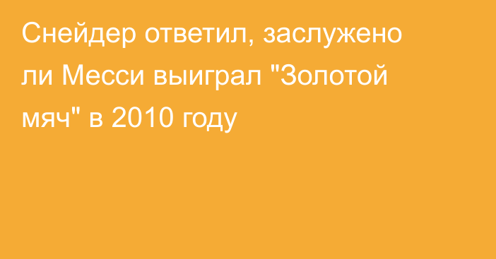 Снейдер ответил, заслужено ли Месси выиграл 