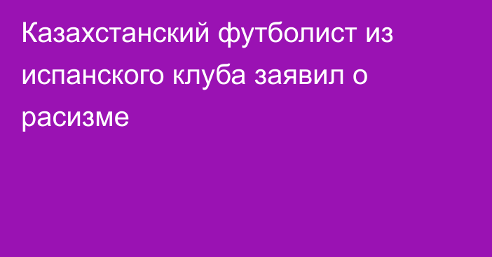 Казахстанский футболист из испанского клуба заявил о расизме