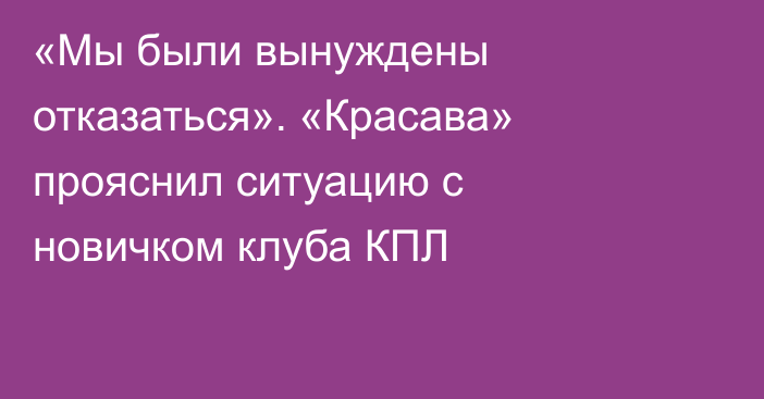 «Мы были вынуждены отказаться». «Красава» прояснил ситуацию с новичком клуба КПЛ