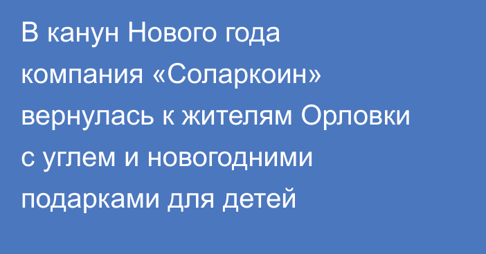 В канун Нового года компания «Соларкоин» вернулась к жителям Орловки с углем и новогодними подарками для детей