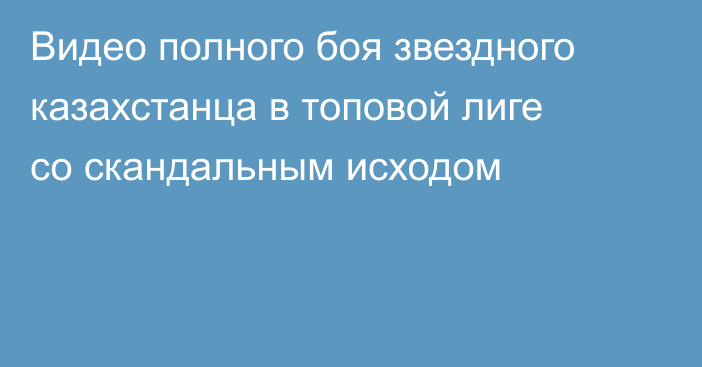 Видео полного боя звездного казахстанца в топовой лиге со скандальным исходом