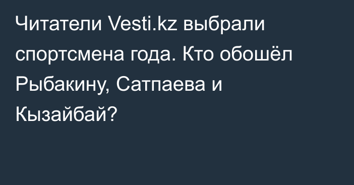 Читатели Vesti.kz выбрали спортсмена года. Кто обошёл Рыбакину, Сатпаева и Кызайбай?