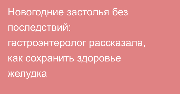 Новогодние застолья без последствий: гастроэнтеролог рассказала, как сохранить здоровье желудка