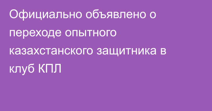 Официально объявлено о переходе опытного казахстанского защитника в клуб КПЛ