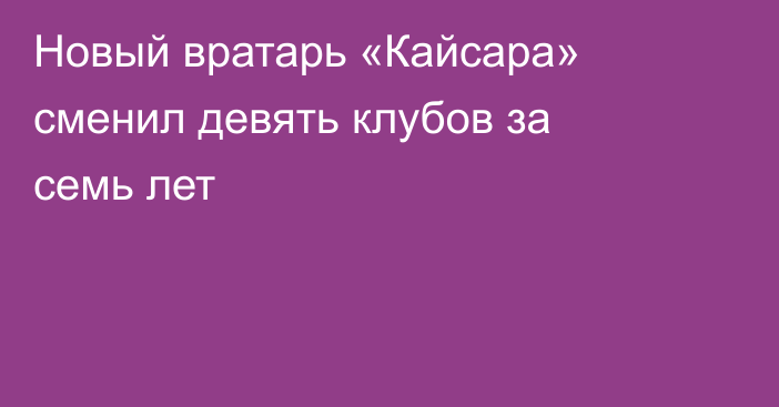 Новый вратарь «Кайсара» сменил девять клубов за семь лет
