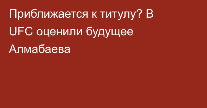 Приближается к титулу? В UFC оценили будущее Алмабаева