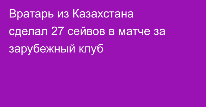 Вратарь из Казахстана сделал 27 сейвов в матче за зарубежный клуб