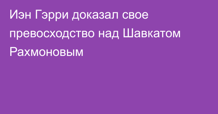 Иэн Гэрри доказал свое превосходство над Шавкатом Рахмоновым