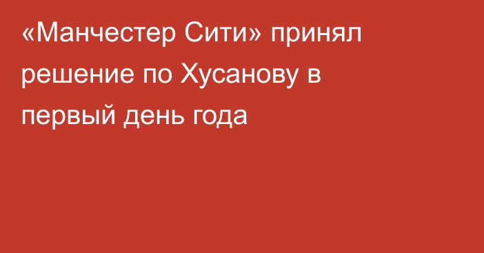 «Манчестер Сити» принял решение по Хусанову в первый день года