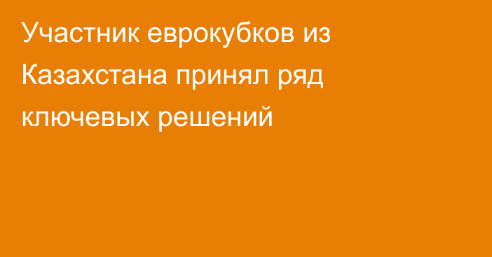 Участник еврокубков из Казахстана принял ряд ключевых решений