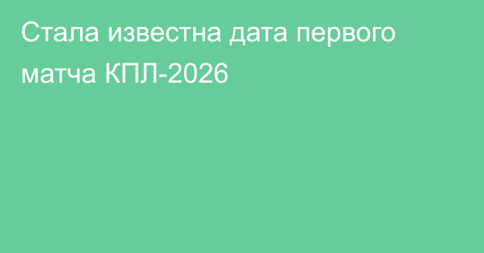Стала известна дата первого матча КПЛ-2026
