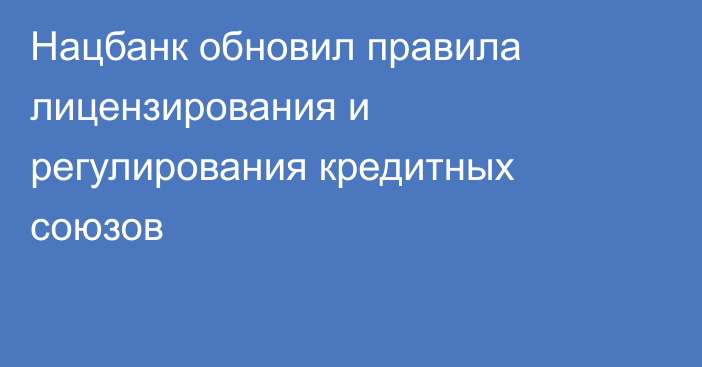 Нацбанк обновил правила лицензирования и регулирования кредитных союзов