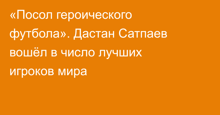 «Посол героического футбола». Дастан Сатпаев вошёл в число лучших игроков мира