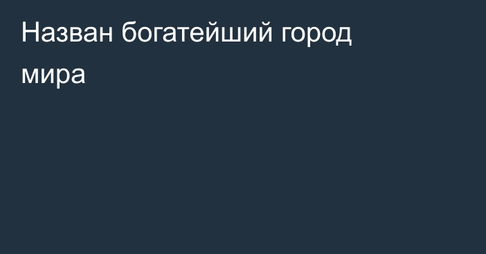 Назван богатейший город мира