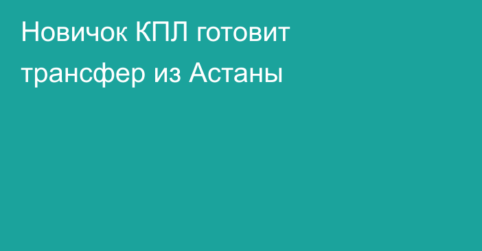 Новичок КПЛ готовит трансфер из Астаны