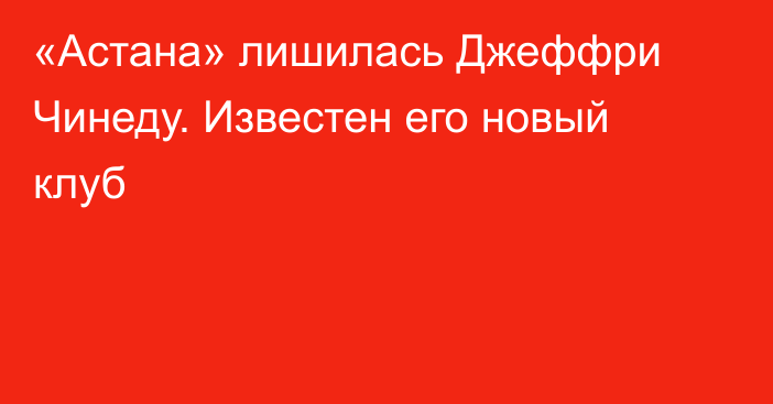 «Астана» лишилась Джеффри Чинеду. Известен его новый клуб