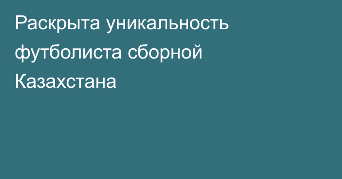 Раскрыта уникальность футболиста сборной Казахстана
