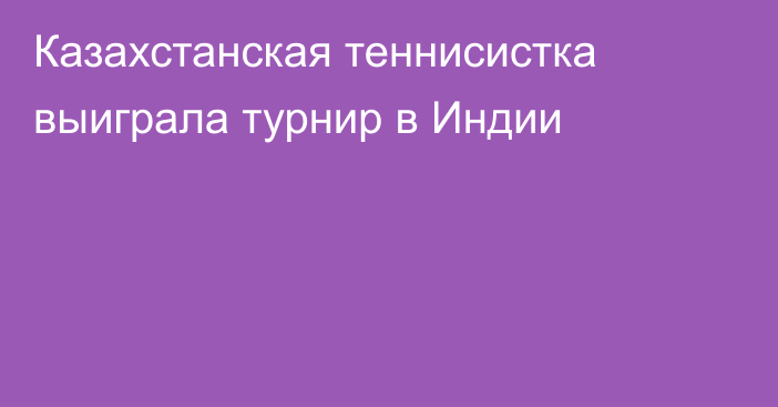 Казахстанская теннисистка выиграла турнир в Индии