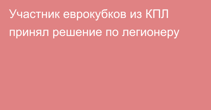 Участник еврокубков из КПЛ принял решение по легионеру