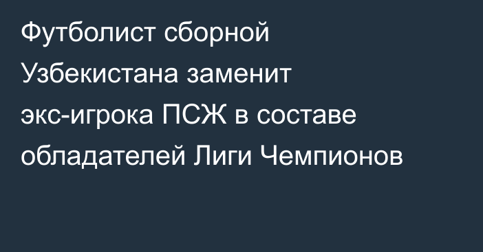 Футболист сборной Узбекистана заменит экс-игрока ПСЖ в составе обладателей Лиги Чемпионов