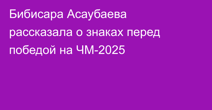 Бибисара Асаубаева рассказала о знаках перед победой на ЧМ-2025