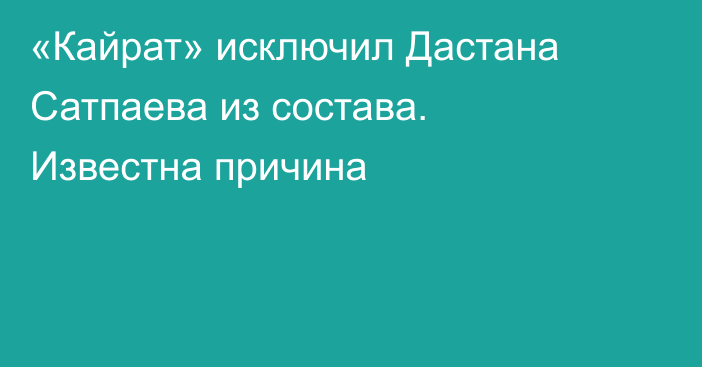 «Кайрат» исключил Дастана Сатпаева из состава. Известна причина