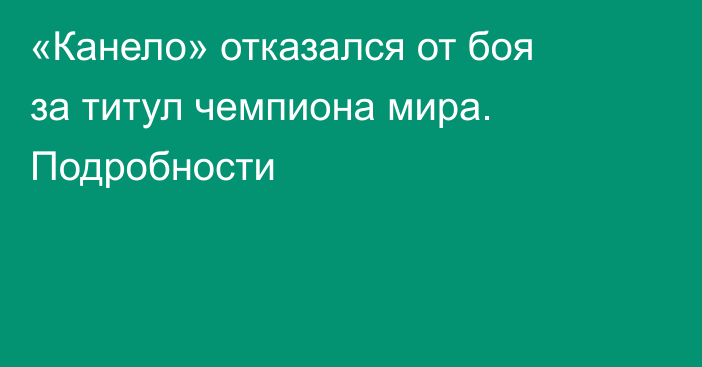 «Канело» отказался от боя за титул чемпиона мира. Подробности