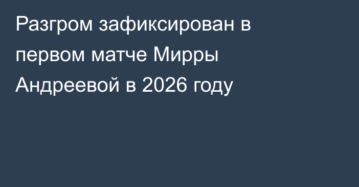 Разгром зафиксирован в первом матче Мирры Андреевой в 2026 году