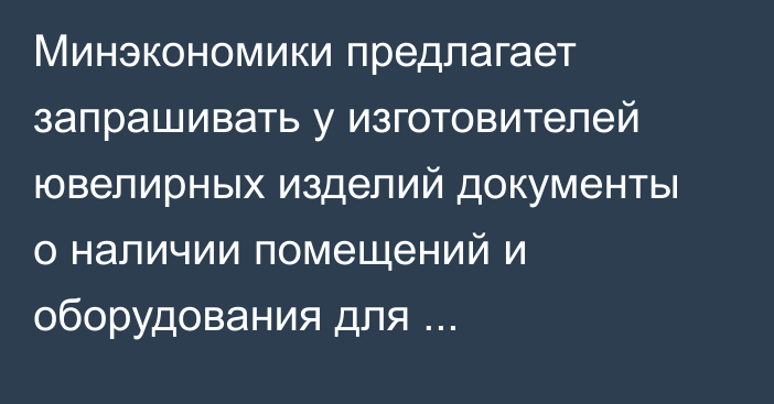 Минэкономики предлагает запрашивать у изготовителей ювелирных изделий документы о наличии помещений и оборудования для производства