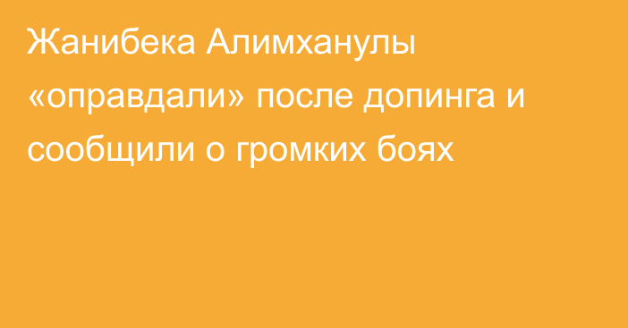 Жанибека Алимханулы «оправдали» после допинга и сообщили о громких боях