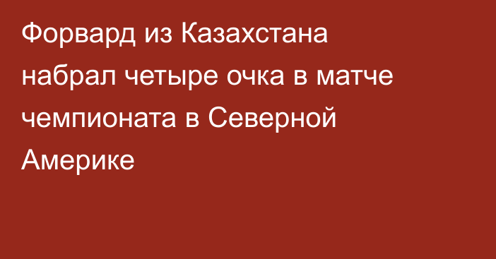 Форвард из Казахстана набрал четыре очка в матче чемпионата в Северной Америке