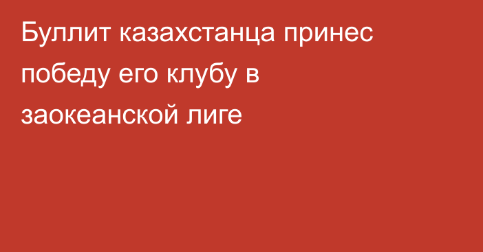 Буллит казахстанца принес победу его клубу в заокеанской лиге