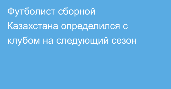 Футболист сборной Казахстана определился с клубом на следующий сезон