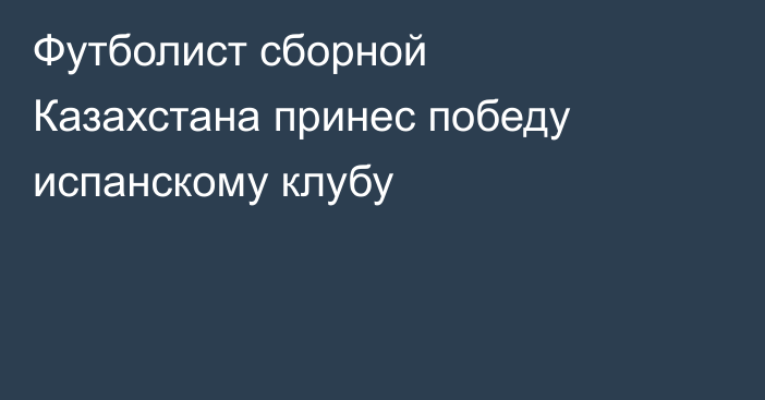 Футболист сборной Казахстана принес победу испанскому клубу