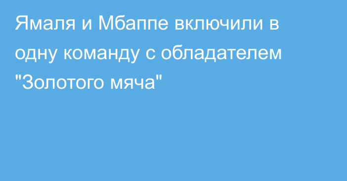 Ямаля и Мбаппе включили в одну команду с обладателем 