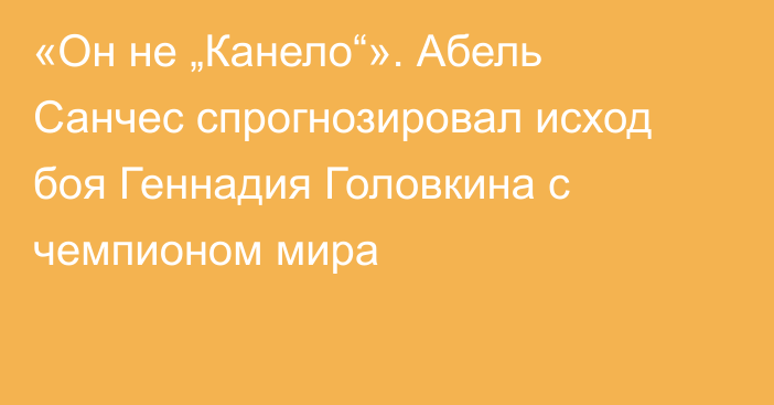 «Он не „Канело“». Абель Санчес спрогнозировал исход боя Геннадия Головкина с чемпионом мира